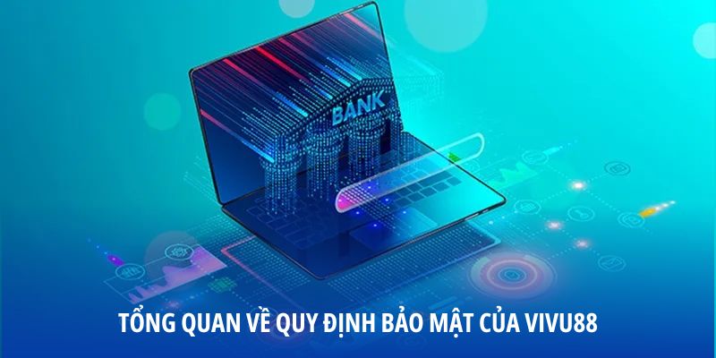tong-quan-ve-quy-dinh-chinh-sach-bao-mat-vivu88