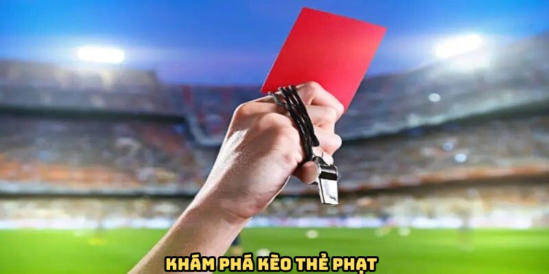 Tìm hiểu vài nét xoay quanh về kèo thẻ phạt