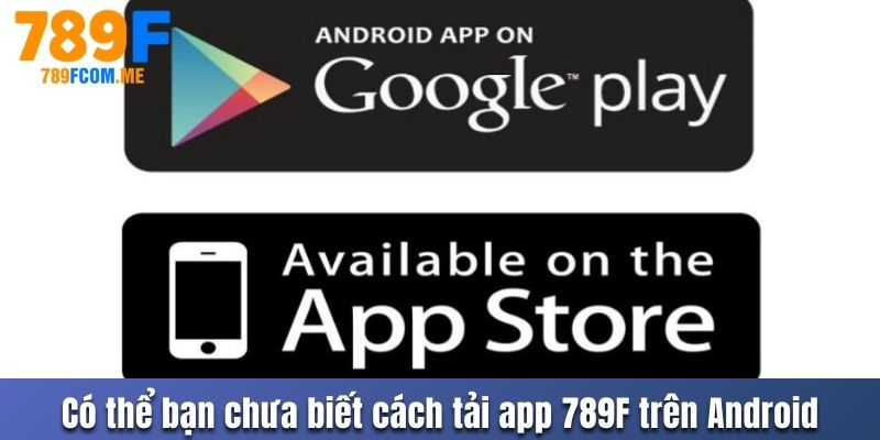 Có thể bạn chưa biết cách tải app 789F trên Android