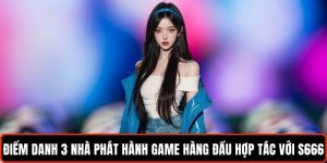 diem-danh-3-nha-phat-hanh-game-hang-dau-hop-tac-voi-s666