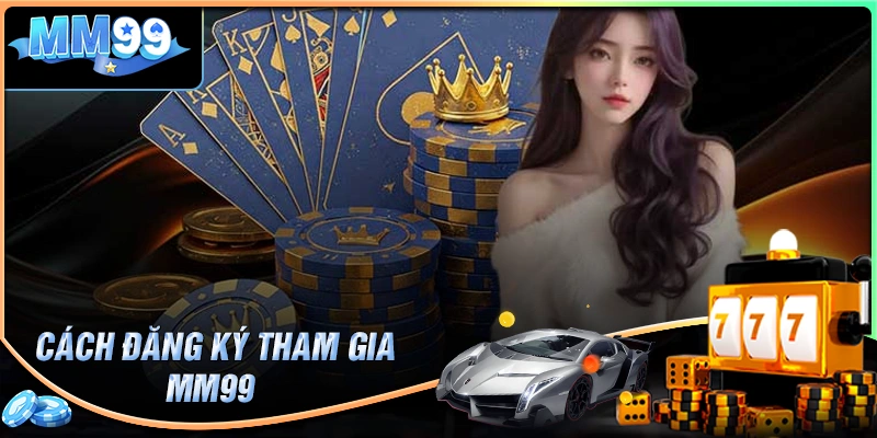 Cách đăng ký MM99 siêu đơn giản mà bạn nên biết