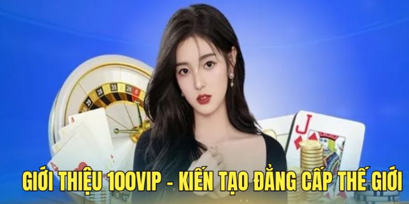 gioi-thieu-100vip-tong-quan