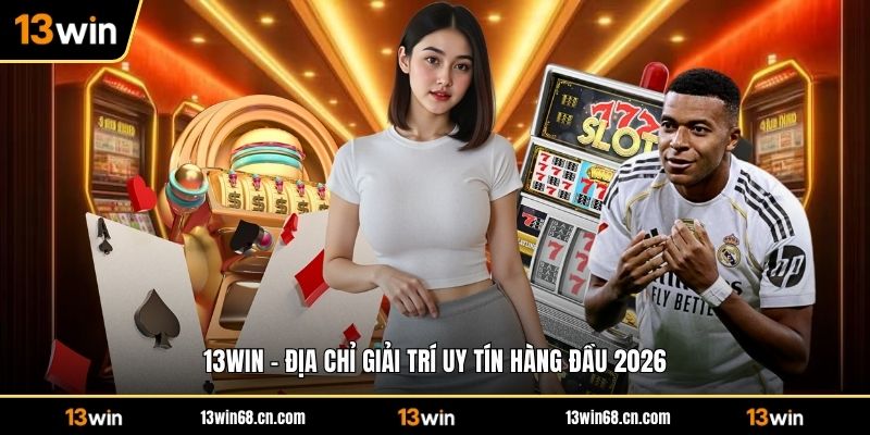 13WIN - Địa Chỉ Giải Trí Uy Tín Hàng Đầu Trong 2026