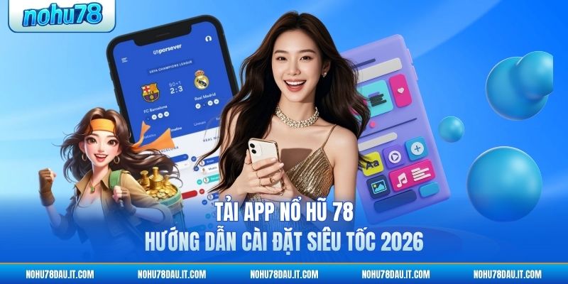 tai-app-no-hu-78-huong-dan-cai-dat-sieu-toc-2026