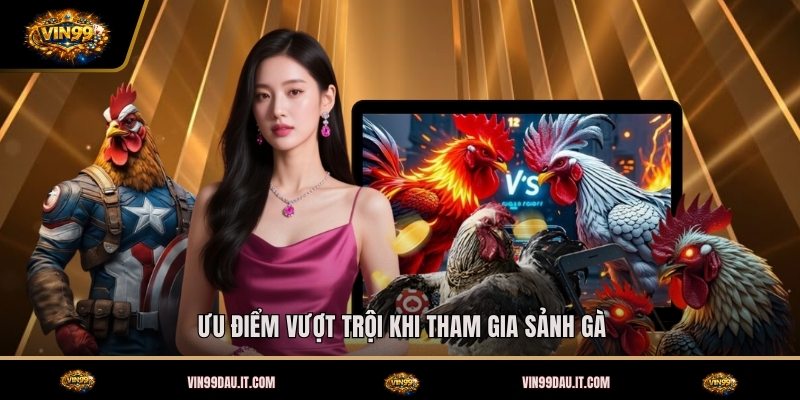 uu-diem-vuot-troi-khi-tham-gia-sanh-ga